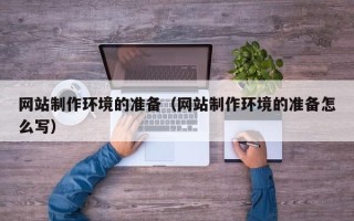 分宜网站制作环境的准备（网站制作环境的准备怎么写）