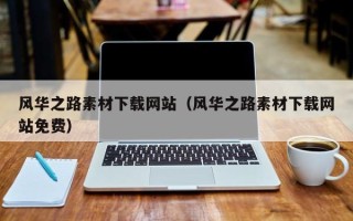 分宜风华之路素材下载网站（风华之路素材下载网站免费）
